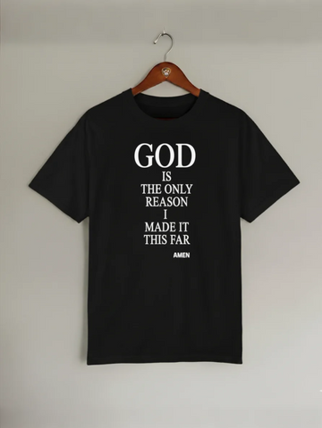 GOD IS THE ONLY REASON I MADE IT THIS FAR